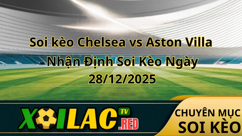 Soi kèo Chelsea vs Aston Villa